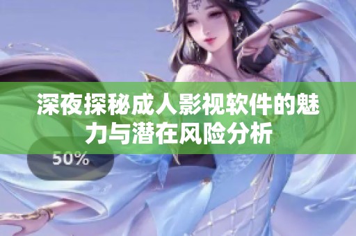 深夜探秘成人影视软件的魅力与潜在风险分析