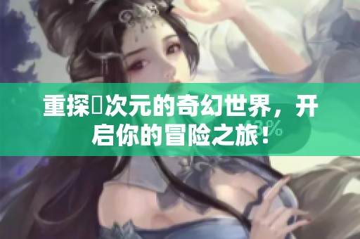 重探囧次元的奇幻世界，开启你的冒险之旅！