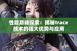 性能巅峰探索：揭秘trace技术的强大优势与应用