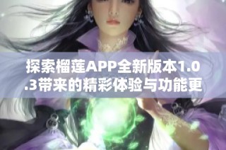 探索榴莲APP全新版本1.0.3带来的精彩体验与功能更新