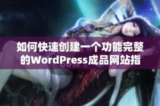 如何快速创建一个功能完整的WordPress成品网站指南