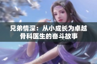 兄弟情深：从小成长为卓越骨科医生的奋斗故事