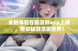全新体验在酷漫熊app上线，带你畅游漫画世界！