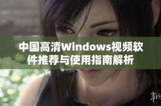 中国高清Windows视频软件推荐与使用指南解析