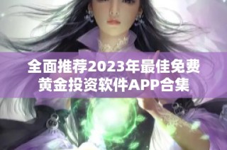全面推荐2023年最佳免费黄金投资软件APP合集