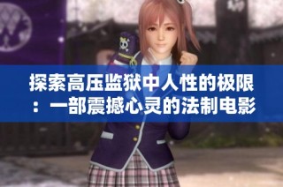 探索高压监狱中人性的极限：一部震撼心灵的法制电影