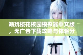 畅玩樱花校园模拟器中文版，无广告下载攻略与体验分享