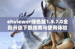 ehviewer绿色版1.9.7.0全新升级下载指南与使用体验分享