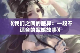 《我们之间的差异：一段不适合的军婚故事》