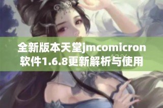 全新版本天堂jmcomicron软件1.6.8更新解析与使用指南
