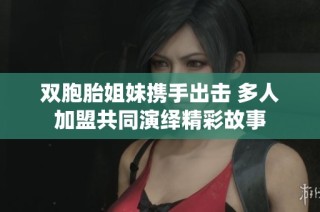 双胞胎姐妹携手出击 多人加盟共同演绎精彩故事