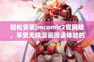 轻松安装jmcomic2官网版，享受无限漫画阅读体验的方法分享