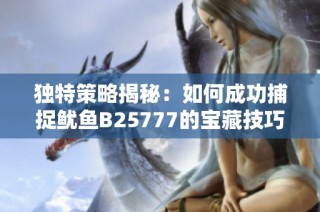 独特策略揭秘：如何成功捕捉鱿鱼B25777的宝藏技巧