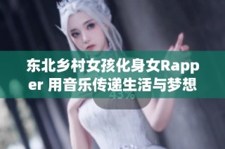 东北乡村女孩化身女Rapper 用音乐传递生活与梦想
