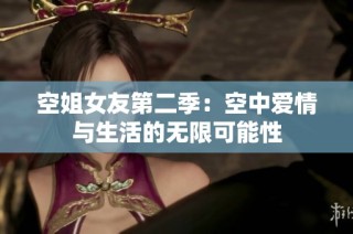 空姐女友第二季：空中爱情与生活的无限可能性