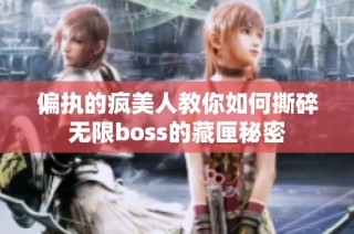 偏执的疯美人教你如何撕碎无限boss的藏匣秘密