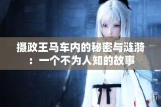摄政王马车内的秘密与涟漪：一个不为人知的故事