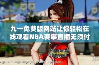 九一免费版网站让你轻松在线观看NBA赛事直播无须付费