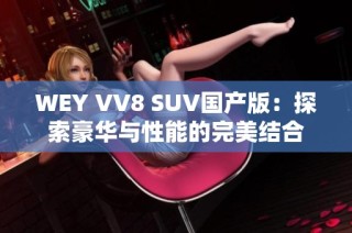WEY VV8 SUV国产版：探索豪华与性能的完美结合
