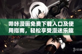 哔咔漫画免费下载入口及使用指南，轻松享受漫迷乐趣