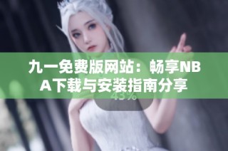 九一免费版网站：畅享NBA下载与安装指南分享