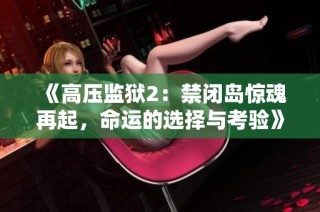 《高压监狱2：禁闭岛惊魂再起，命运的选择与考验》
