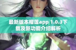 最新版本榴莲app 1.0.3下载及新功能介绍解析