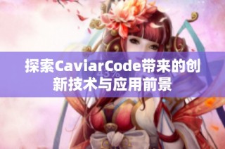 探索CaviarCode带来的创新技术与应用前景