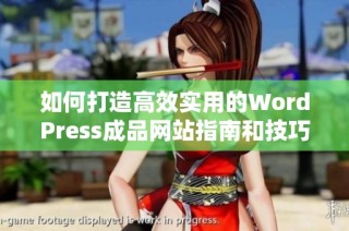 如何打造高效实用的WordPress成品网站指南和技巧