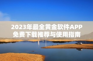 2023年最全黄金软件APP免费下载推荐与使用指南