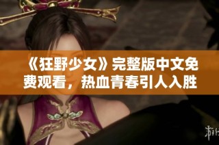 《狂野少女》完整版中文免费观看，热血青春引人入胜