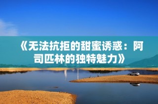 《无法抗拒的甜蜜诱惑：阿司匹林的独特魅力》