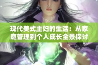 现代美式主妇的生活：从家庭管理到个人成长全景探讨