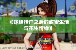 《嫁给猎户之后的甜蜜生活与花生情缘》