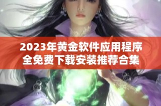 2023年黄金软件应用程序全免费下载安装推荐合集
