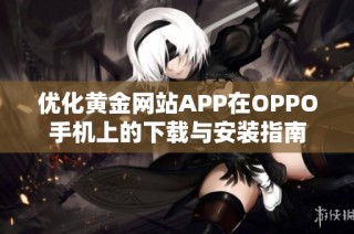 优化黄金网站APP在OPPO手机上的下载与安装指南