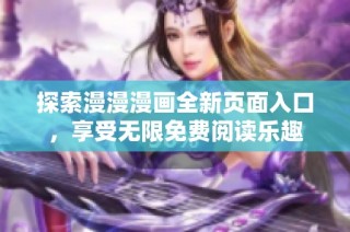 探索漫漫漫画全新页面入口，享受无限免费阅读乐趣