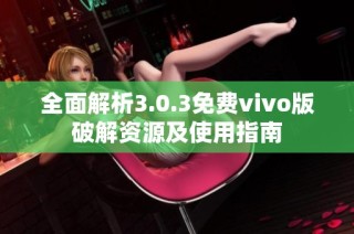 全面解析3.0.3免费vivo版破解资源及使用指南