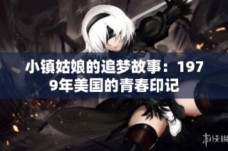 小镇姑娘的追梦故事：1979年美国的青春印记