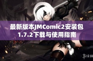 最新版本JMComic2安装包1.7.2下载与使用指南
