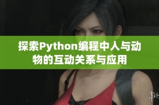 探索Python编程中人与动物的互动关系与应用