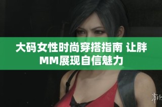 大码女性时尚穿搭指南 让胖MM展现自信魅力