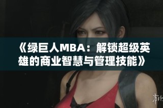 《绿巨人MBA：解锁超级英雄的商业智慧与管理技能》
