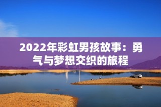 2022年彩虹男孩故事：勇气与梦想交织的旅程