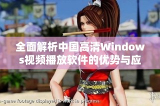 全面解析中国高清Windows视频播放软件的优势与应用