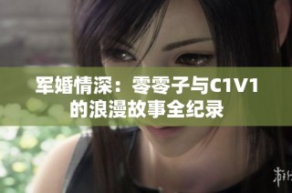 军婚情深：零零子与C1V1的浪漫故事全纪录