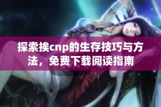 探索挨cnp的生存技巧与方法，免费下载阅读指南