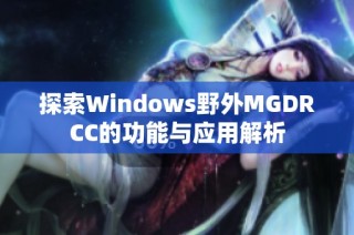 探索Windows野外MGDRCC的功能与应用解析