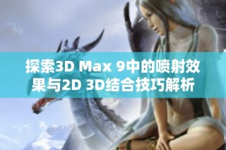 探索3D Max 9中的喷射效果与2D 3D结合技巧解析