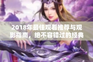 2018年最佳观看推荐与观影指南，绝不容错过的经典作品